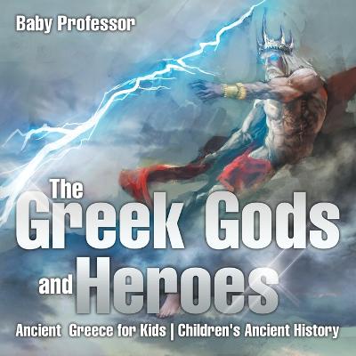 Book cover for The Greek Gods and Heroes - Ancient Greece for Kids Children's Ancient History