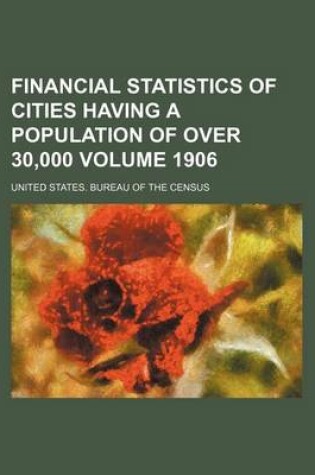 Cover of Financial Statistics of Cities Having a Population of Over 30,000 Volume 1906