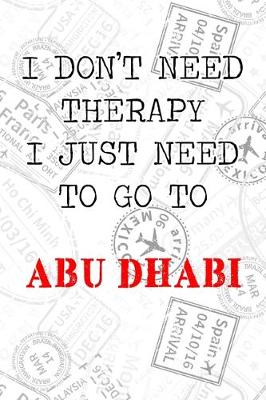 Book cover for I Don't Need Therapy I Just Need To Go To Abu Dhabi