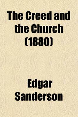 Book cover for The Creed and the Church (Volume 5); A Hand-Book of Theology, Being a Synopsis of Pearson on the Creed, and of Hooker's Ecclesiastical Polity. a Hand-Book of Theology, Being a Synopsis of Pearson on the Creed, and of Hooker's Ecclesiastical Polity