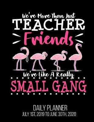 Book cover for We're More Than Just Teacher Friends We're Like A Really Small Gang Daily Planner July 1st, 2019 To June 30th, 2020