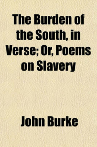 Cover of The Burden of the South, in Verse; Or, Poems on Slavery