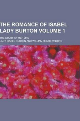 Cover of The Romance of Isabel Lady Burton; The Story of Her Life Volume 1