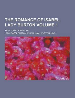 Book cover for The Romance of Isabel Lady Burton; The Story of Her Life Volume 1