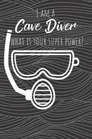 Cover of I Am A Cave Diver What Is Your Super Power?