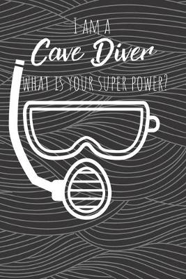 Book cover for I Am A Cave Diver What Is Your Super Power?