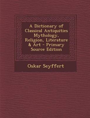 Book cover for A Dictionary of Classical Antiquities Mythology, Religion, Literature & Art - Primary Source Edition