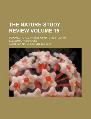 Book cover for The Nature-Study Review Volume 15; Devoted to All Phases of Nature-Study in Elementary Schools