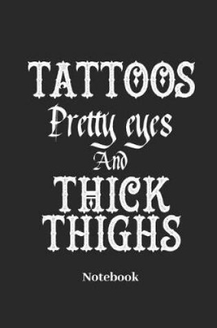 Cover of Tattoos Pretty Eyes and Thick Thighs Notebook