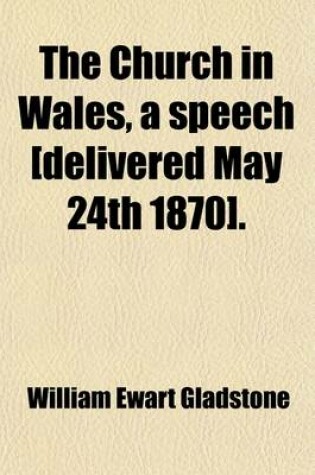 Cover of The Church in Wales, a Speech [Delivered May 24th 1870].