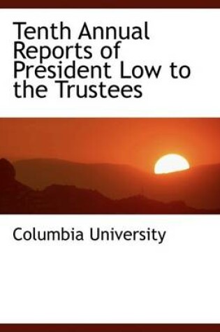 Cover of Tenth Annual Reports of President Low to the Trustees