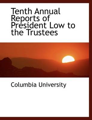 Book cover for Tenth Annual Reports of President Low to the Trustees