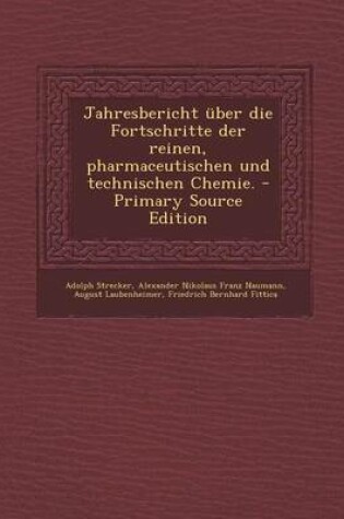 Cover of Jahresbericht Uber Die Fortschritte Der Reinen, Pharmaceutischen Und Technischen Chemie.