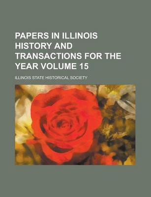 Book cover for Papers in Illinois History and Transactions for the Year Volume 15