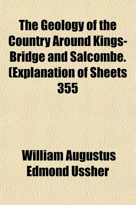 Book cover for The Geology of the Country Around Kings-Bridge and Salcombe. (Explanation of Sheets 355