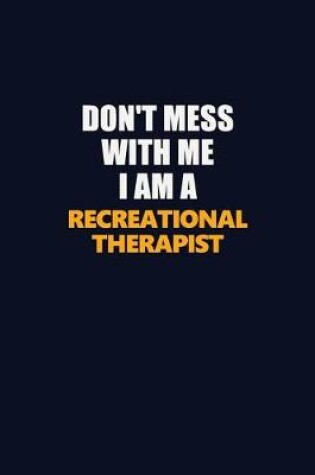 Cover of Don't Mess With Me I Am A Recreational therapist