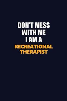 Book cover for Don't Mess With Me I Am A Recreational therapist