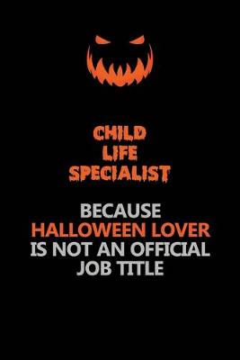 Book cover for Child Life Specialist Because Halloween Lover Is Not An Official Job Title