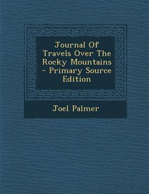 Book cover for Journal of Travels Over the Rocky Mountains - Primary Source Edition