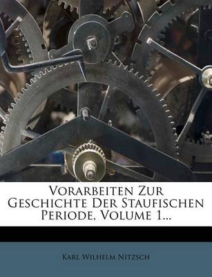 Book cover for Vorarbeiten Zur Geschichte Der Staufischen Periode, Volume 1...