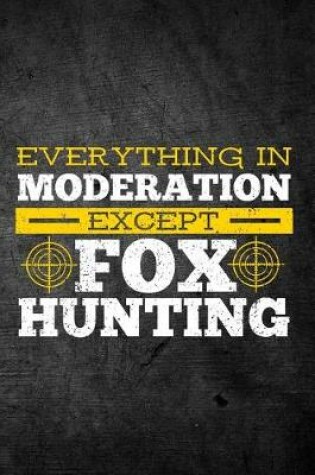 Cover of Everything In Moderation Except Fox Hunting
