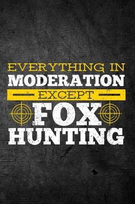 Book cover for Everything In Moderation Except Fox Hunting