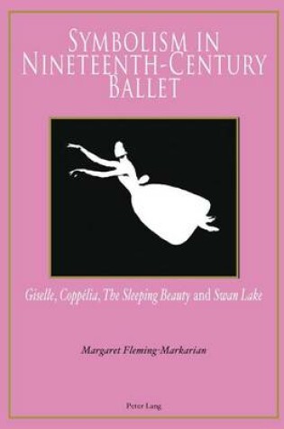 Cover of Symbolism in Nineteenth-Century Ballet: "Giselle," "Coppelia," "The Sleeping Beauty" and "Swan Lake"