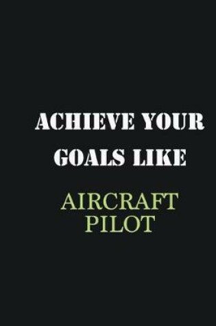 Cover of Achieve Your Goals Like Aircraft pilot