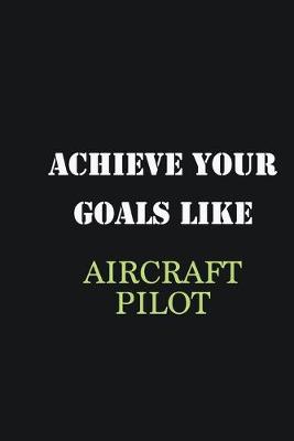 Book cover for Achieve Your Goals Like Aircraft pilot