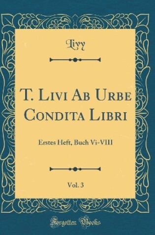 Cover of T. Livi AB Urbe Condita Libri, Vol. 3