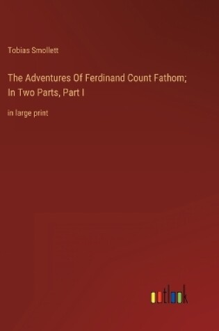 Cover of The Adventures Of Ferdinand Count Fathom; In Two Parts, Part I