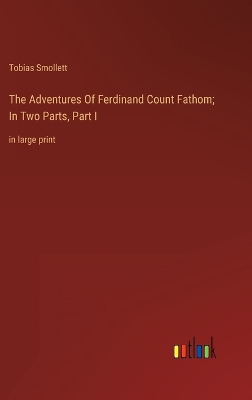 Book cover for The Adventures Of Ferdinand Count Fathom; In Two Parts, Part I