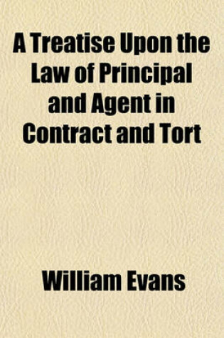 Cover of A Treatise Upon the Law of Principal and Agent in Contract and Tort