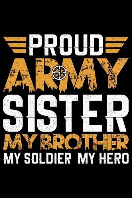 Book cover for Proud Army Sister My Brother My Soldier My Hero