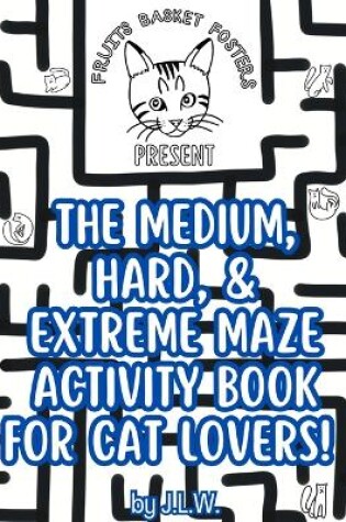 Cover of The Medium, Hard, & Extreme Maze Activity Book for Cat Lovers