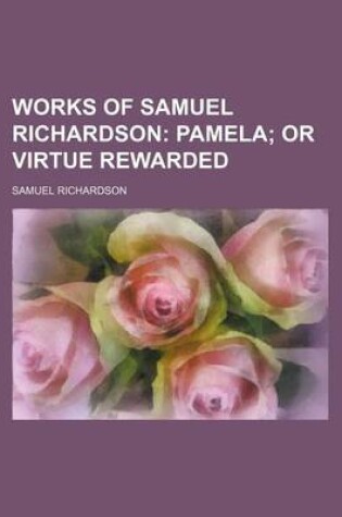 Cover of Works of Samuel Richardson (Volume 1, PT. 1); Pamela or Virtue Rewarded