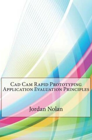 Cover of CAD CAM Rapid Prototyping Application Evaluation Principles