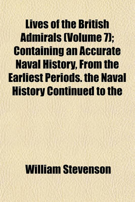 Book cover for Lives of the British Admirals (Volume 7); Containing an Accurate Naval History, from the Earliest Periods. the Naval History Continued to the Year 1779