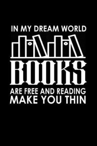Cover of In my dream world books are free and reading make you thin