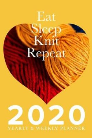 Cover of Eat Sleep Knit Repeat - 2020 Yearly And Weekly Planner