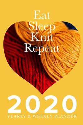 Book cover for Eat Sleep Knit Repeat - 2020 Yearly And Weekly Planner