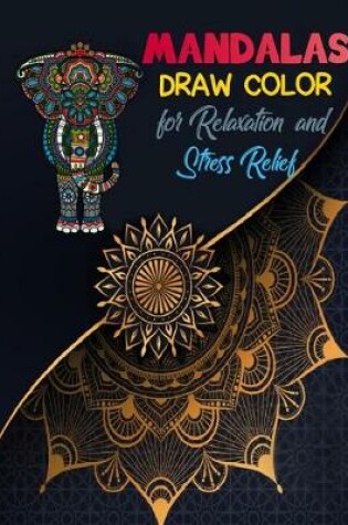 Cover of Mandalas Draw Color For Relaxation And Stress Relief