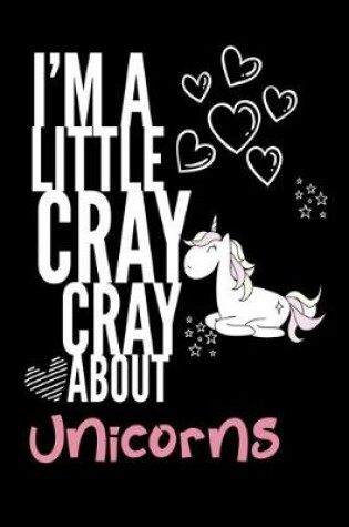 Cover of I'm a Little Cray Cray About Unicorns