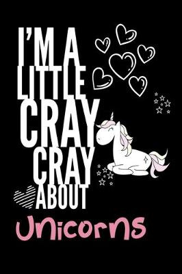 Book cover for I'm a Little Cray Cray About Unicorns