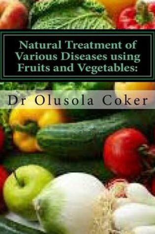 Cover of Natural Treatment of Various Diseases using Fruits and Vegetables