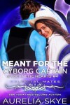 Book cover for Meant For The Cyborg Captain