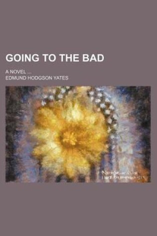 Cover of Going to the Bad; A Novel ...