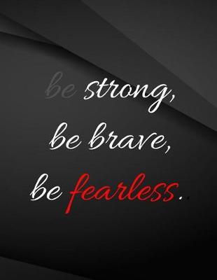 Book cover for Be Strong, be brave, be fearless.
