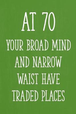 Book cover for At 70 Your Broad Mind and Narrow Waist Have Traded Places