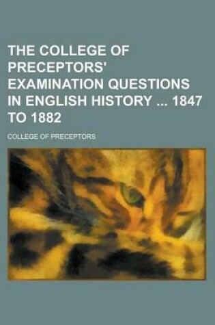 Cover of The College of Preceptors' Examination Questions in English History 1847 to 1882